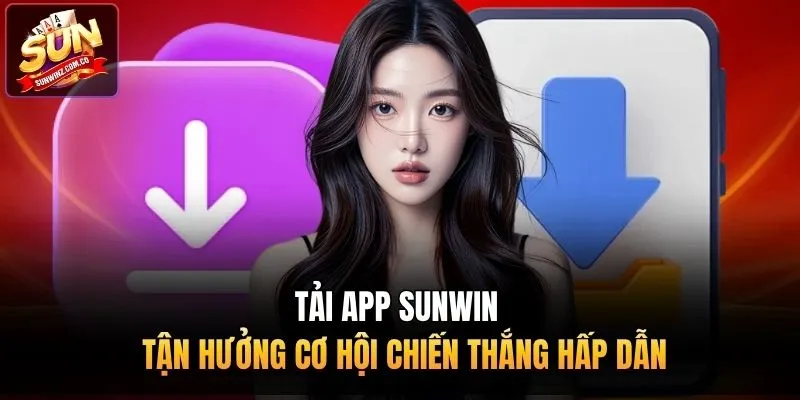 Tải Sunwin ngay để nhận hàng loạt phần thưởng khủng và cơ hội trúng thưởng hấp dẫn