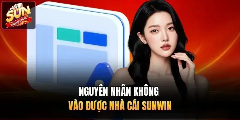 Nguyên nhân không vào được nhà cái Sunwin