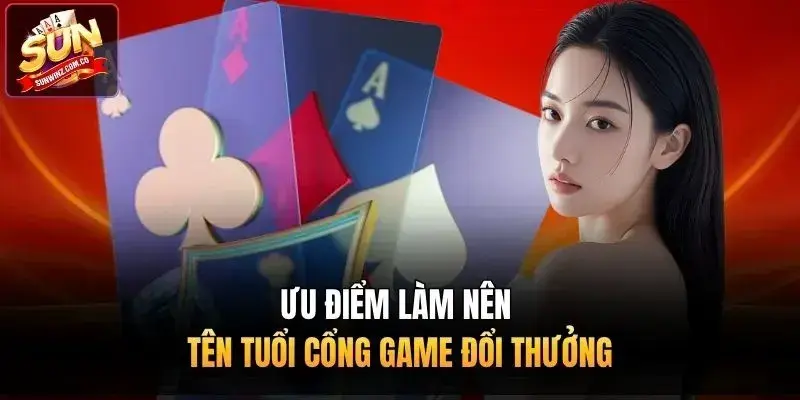 Ưu điểm làm nên tên tuổi cổng game đổi thưởng