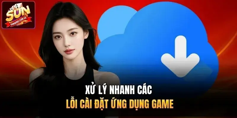 Xử lý nhanh các lỗi cài đặt ứng dụng game